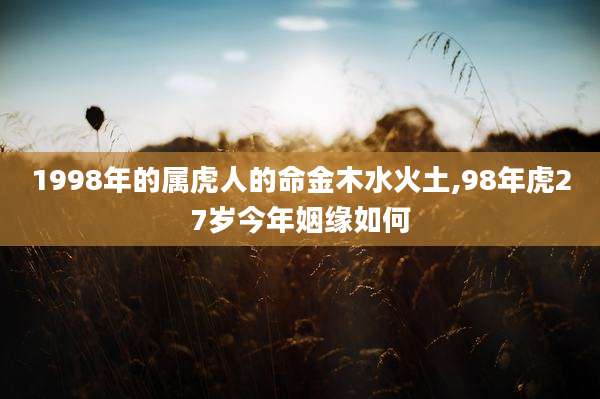 1998年的属虎人的命金木水火土,98年虎27岁今年姻缘如何