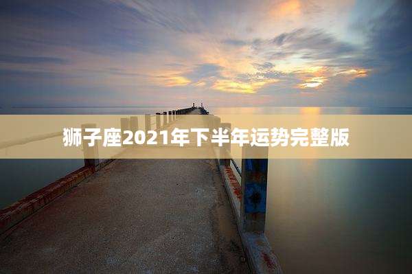 狮子座2021年下半年运势完整版