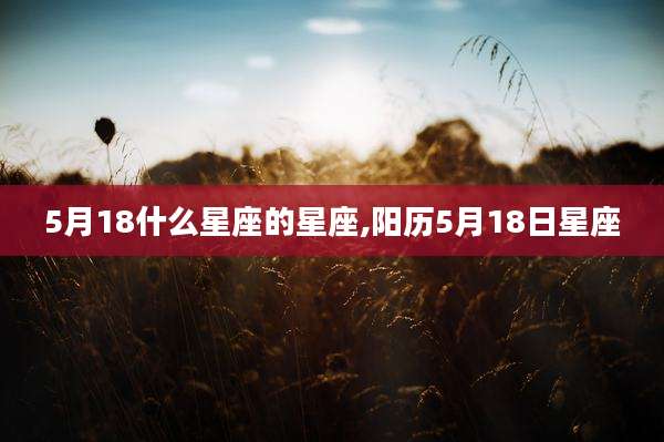 5月18什么星座的星座,阳历5月18日星座
