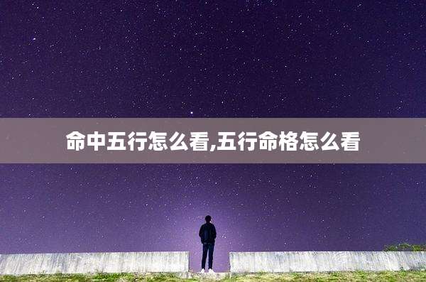 命中五行怎么看,五行命格怎么看