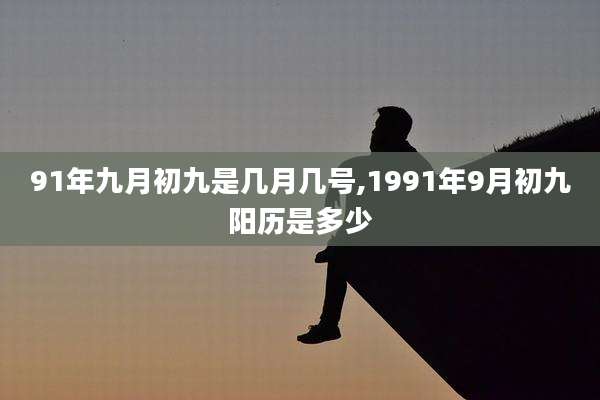 91年九月初九是几月几号,1991年9月初九阳历是多少