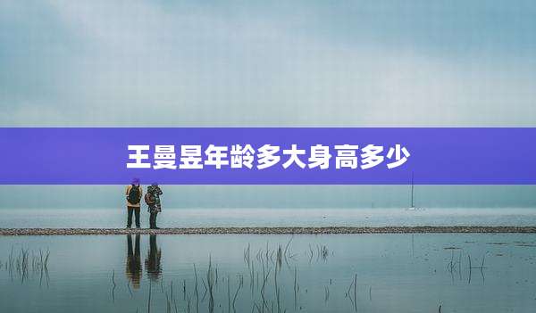 王曼昱年龄多大身高多少