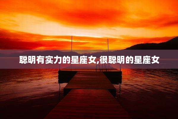 聪明有实力的星座女,很聪明的星座女