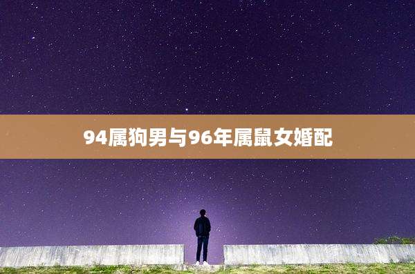 94属狗男与96年属鼠女婚配