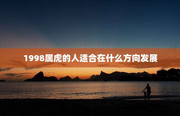 1998属虎的人适合在什么方向发展