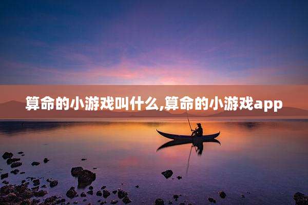 算命的小游戏叫什么,算命的小游戏app