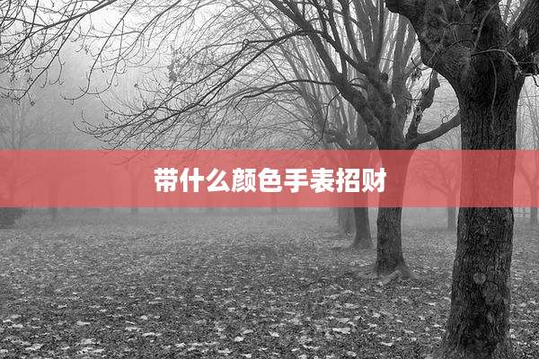 带什么颜色手表招财