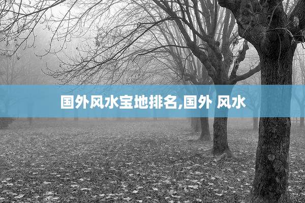 国外风水宝地排名,国外 风水