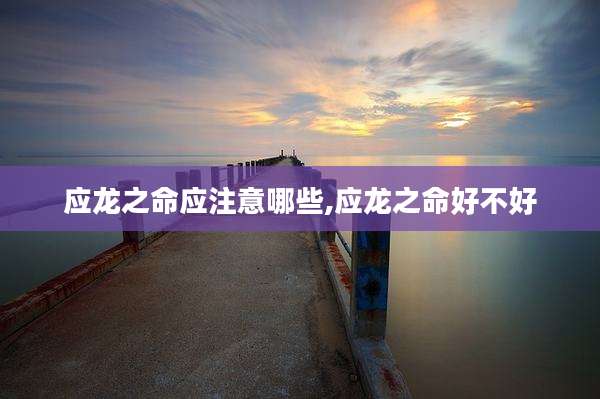 应龙之命应注意哪些,应龙之命好不好
