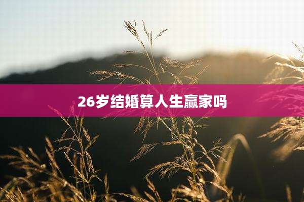 26岁结婚算人生赢家吗