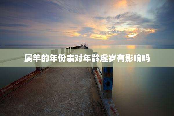 属羊的年份表对年龄虚岁有影响吗