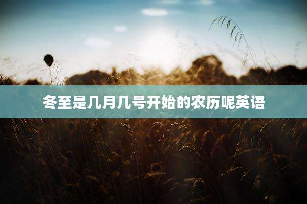 冬至是几月几号开始的农历呢英语