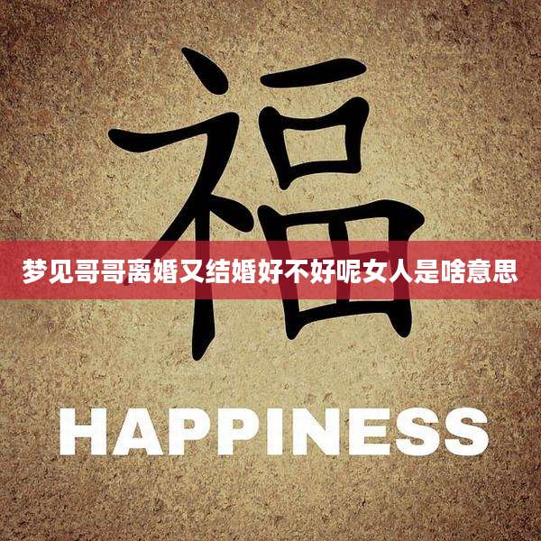 梦见哥哥离婚又结婚好不好呢女人是啥意思
