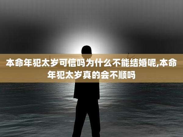 本命年犯太岁可信吗为什么不能结婚呢,本命年犯太岁真的会不顺吗