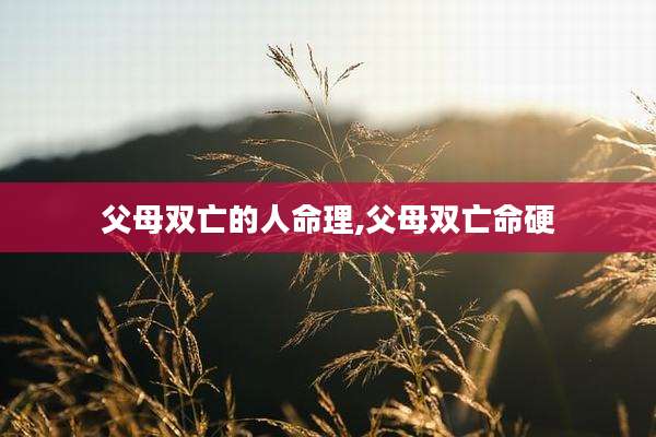 父母双亡的人命理,父母双亡命硬