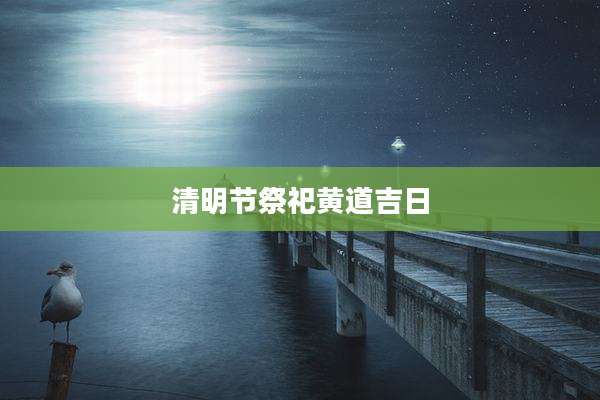清明节祭祀黄道吉日