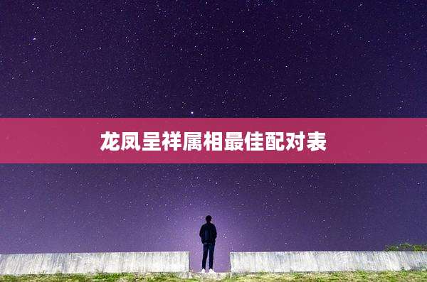 龙凤呈祥属相最佳配对表