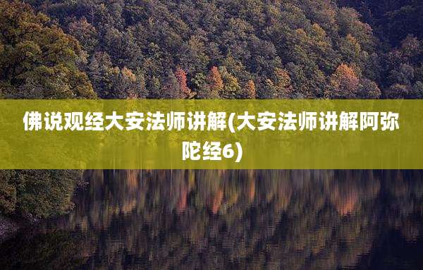 佛说观经大安法师讲解(大安法师讲解阿弥陀经6)