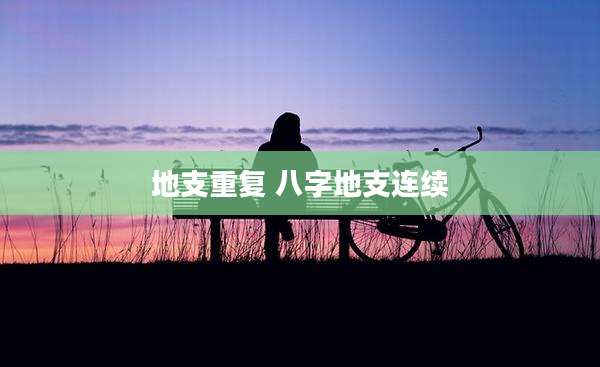 地支重复 八字地支连续