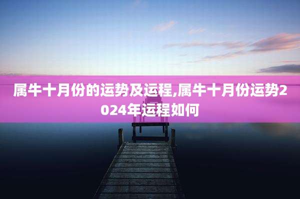 属牛十月份的运势及运程,属牛十月份运势2024年运程如何