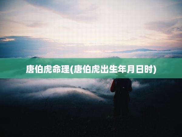 唐伯虎命理(唐伯虎出生年月日时)