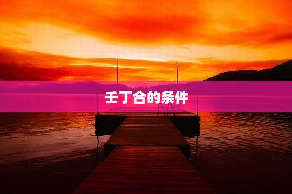 壬丁合的条件
