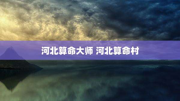 河北算命大师 河北算命村