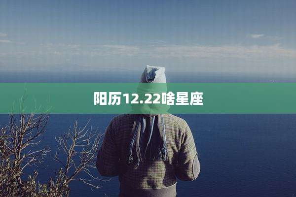 阳历12.22啥星座