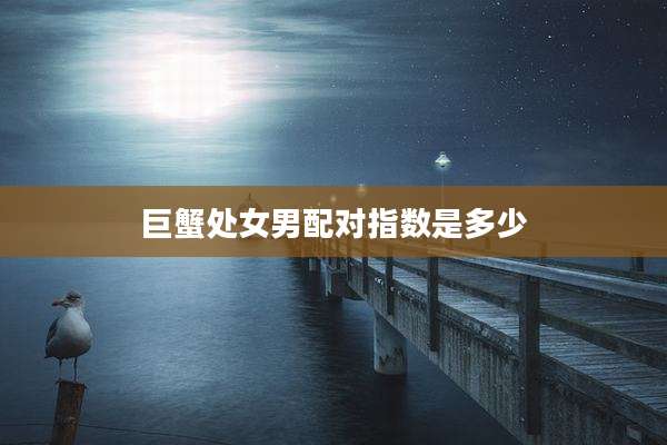 巨蟹处女男配对指数是多少