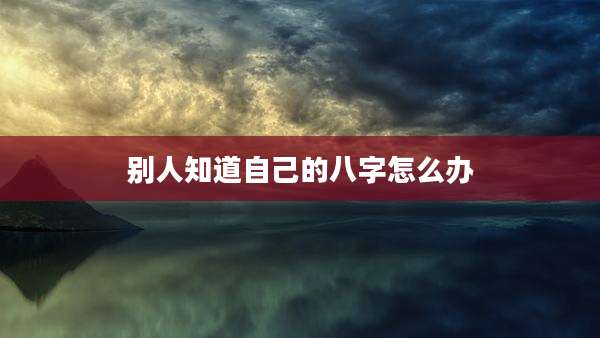 别人知道自己的八字怎么办