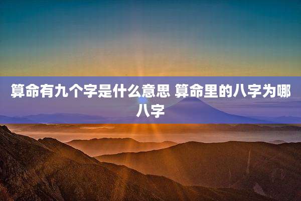 算命有九个字是什么意思 算命里的八字为哪八字