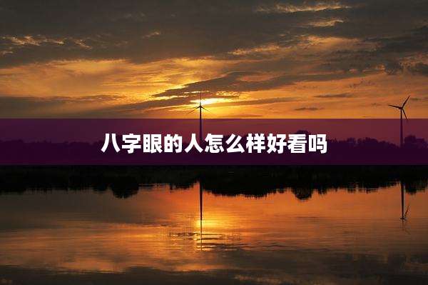 八字眼的人怎么样好看吗