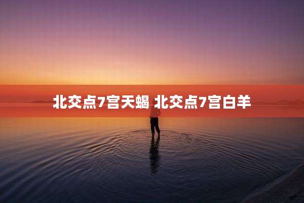 北交点7宫天蝎 北交点7宫白羊