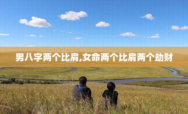 男八字两个比肩,女命两个比肩两个劫财