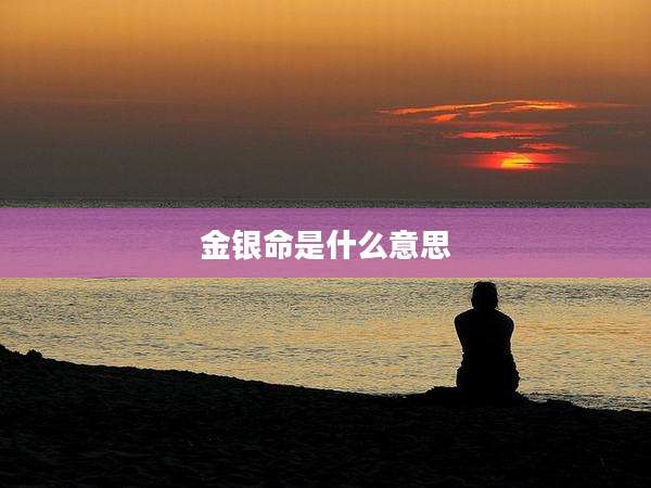 金银命是什么意思