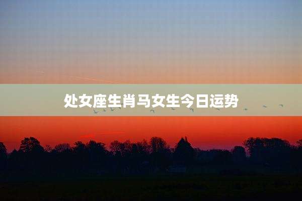 处女座生肖马女生今日运势