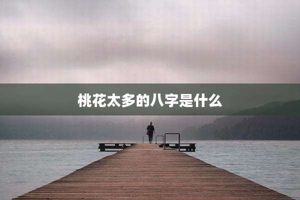 桃花太多的八字是什么