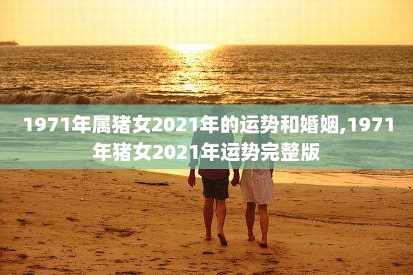 1971年属猪女2021年的运势和婚姻,1971年猪女2021年运势完整版