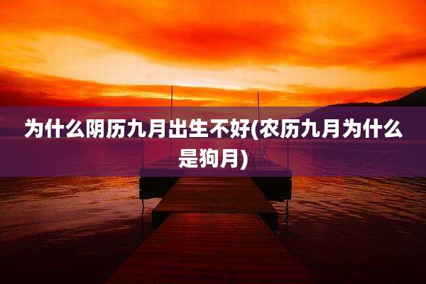 为什么阴历九月出生不好(农历九月为什么是狗月)