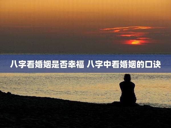 八字看婚姻是否幸福 八字中看婚姻的口诀