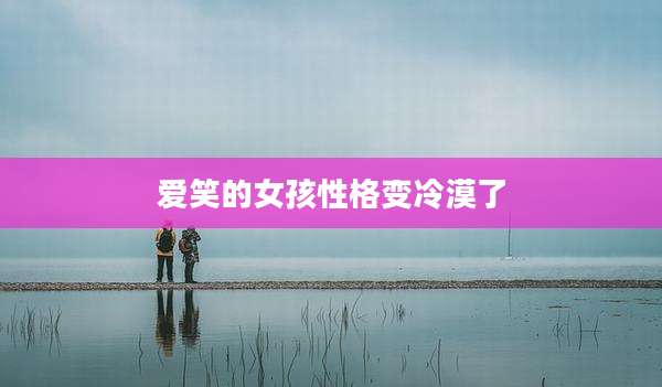 爱笑的女孩性格变冷漠了