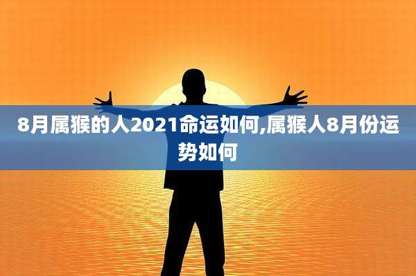 8月属猴的人2021命运如何,属猴人8月份运势如何