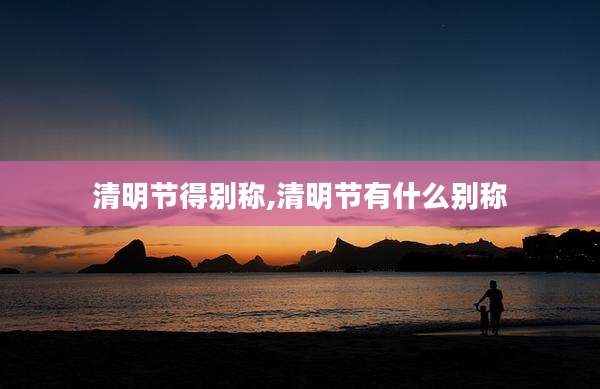 清明节得别称,清明节有什么别称