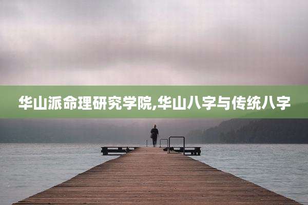 华山派命理研究学院,华山八字与传统八字