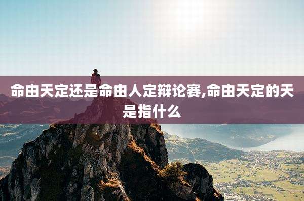 命由天定还是命由人定辩论赛,命由天定的天是指什么