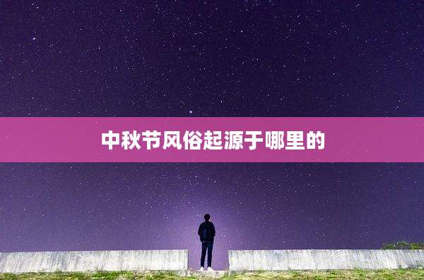 中秋节风俗起源于哪里的