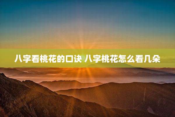 八字看桃花的口诀 八字桃花怎么看几朵