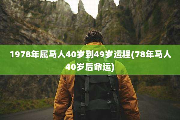 1978年属马人40岁到49岁运程(78年马人40岁后命运)