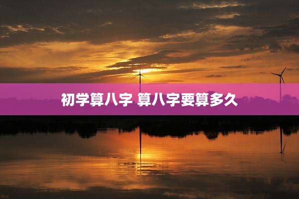 初学算八字 算八字要算多久