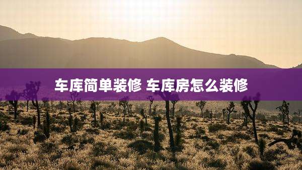 车库简单装修 车库房怎么装修